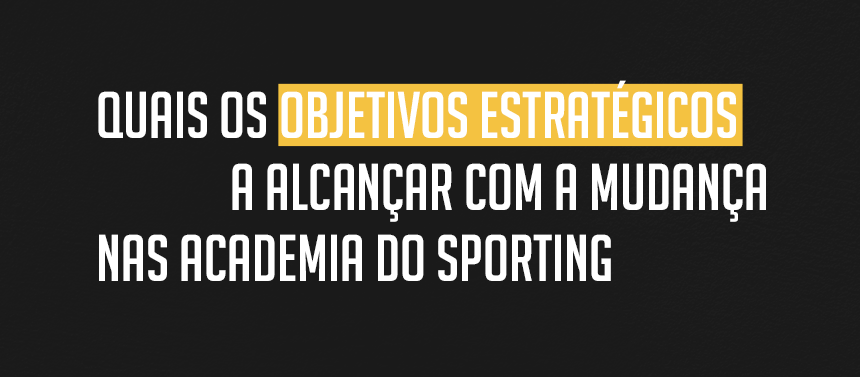 Quais os objetivos estratégicos a alcançar com a mudança nas academia do Sporting